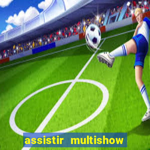 assistir multishow online ao vivo